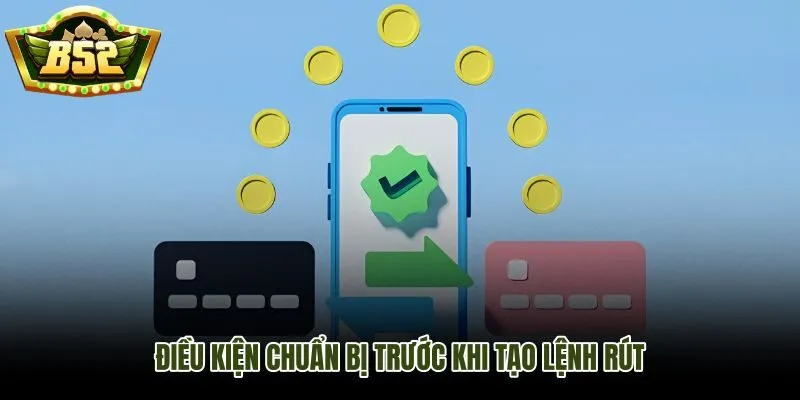 Rút tiền B52Club và các điều kiện cần khớp trước khi tạo lệnh