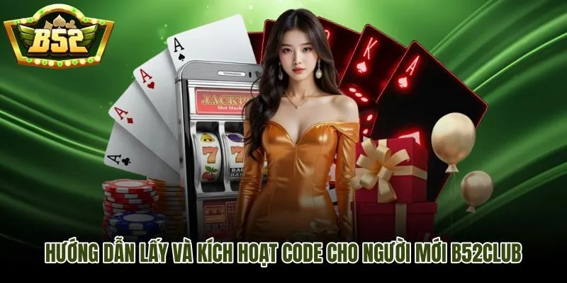 Các bước lấy và kích hoạt B52Club code tân thủ cho tài khoản mới