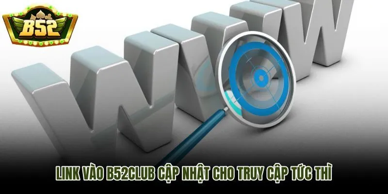 B52Club link vào cập nhật tức thì với đường dẫn ổn định và kết nối nhanh