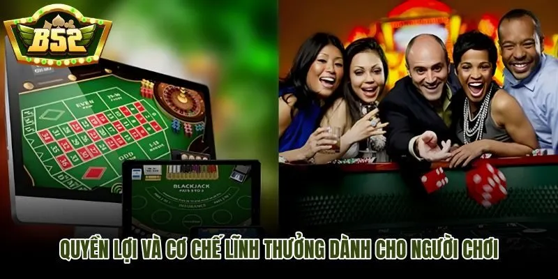 Quyền lợi người chơi casino B52Club và cơ chế lĩnh thưởng minh bạch