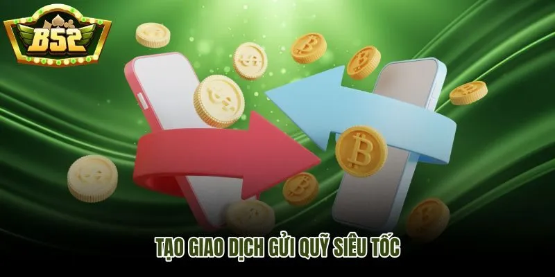 Nạp tiền B52Club nhanh nhờ lệnh gửi quỹ chuẩn ngay từ đầu